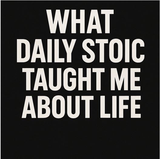 What Daily Stoic Taught Me About Life